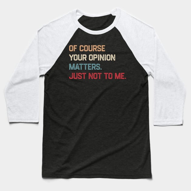 Of Course Your Opinion Matters Just Not To Me Baseball T-Shirt by kanystiden